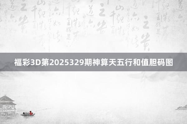 福彩3D第2025329期神算天五行和值胆码图